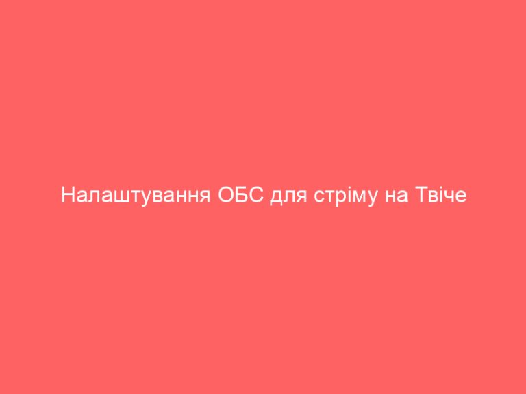 Налаштування ОБС для стріму на Твіче