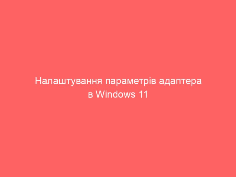Налаштування параметрів адаптера в Windows 11