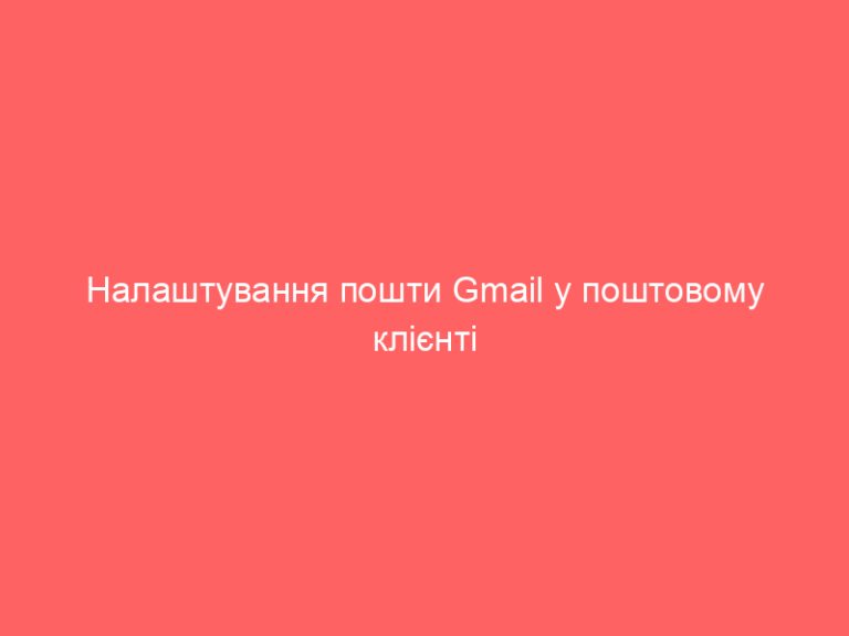Налаштування пошти Gmail у поштовому клієнті