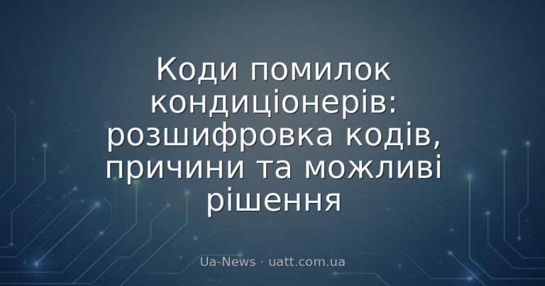 Коди помилок кондиціонерів: розшифровка кодів, причини та можливі рішення