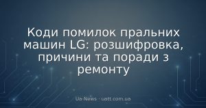 Коди помилок пральних машин LG: розшифровка, причини та поради з ремонту