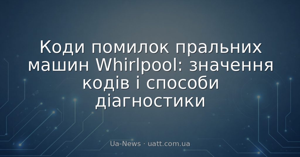 Коди помилок пральних машин Whirlpool: значення кодів і способи діагностики