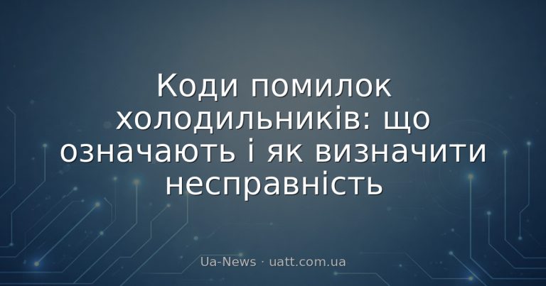 Коди помилок холодильників: що означають і як визначити несправність
