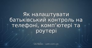 Як налаштувати батьківський контроль на телефоні, комп’ютері та роутері