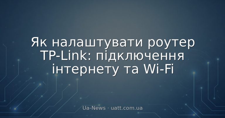 Як налаштувати роутер TP-Link: підключення інтернету та Wi-Fi